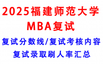 【2025福建师范大学MBA复试攻略】复试真题/复试考核内容/目标分数建议/复试准备建议