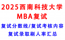 【2025西南科技大学MBA复试真题回忆版】复试真题/复试考核内容/目标分数建议/复试准备建议