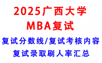 【2025广西大学MBA复试面试真题回忆版】复试分数线/历年录取数据/复试内容/上岸指南超全汇总