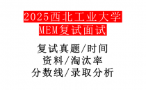 【2025西北工业大学MEM复试面试真题回忆版】复试分数线/历年录取数据/复试内容/上岸指南超全汇总