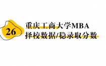 【26 择校保底分】重庆工商大学 MBA非全学费/录取分数线/录取概率统计/稳上岸分数预测