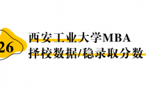 【26择校保底分】西安工业大学MBA非全学费/录取分数线/录取概率统计/稳上岸分数预测