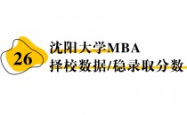 【26 择校保底分】沈阳大学MBA 非全学费/录取分数线/录取概率统计/稳上岸分数预测