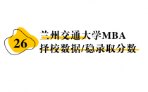 【26 择校保底分】兰州交通大学 MBA非全学费/录取分数线/录取概率统计/稳上岸分数预测