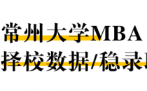 【26 择校保底分】常州大学 MBA非全学费/录取分数线/录取概率统计/稳上岸分数预测