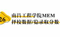 【26择校保底分】南昌工程学院MEM非全学费/录取分数线/录取概率统计/稳上岸分数预测