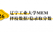 【26择校保底分】辽宁工业大学MEM非全学费/录取分数线/录取概率统计/稳上岸分数预测