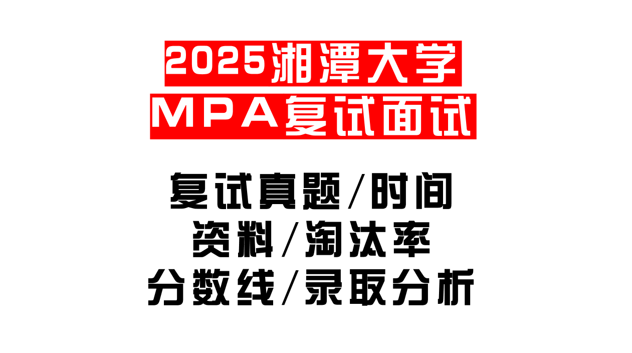 【2025湘潭大学MPA复试面试真题回忆版】复试分数线/历年录取数据/复试内容/上岸指南超全汇总